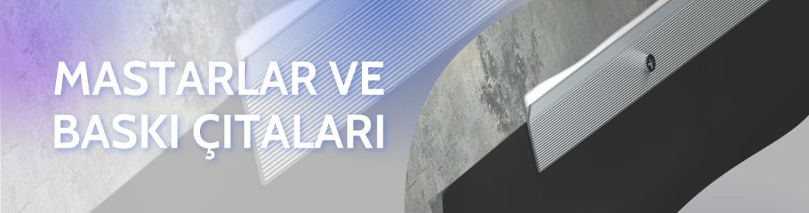 Mastarlar ve Baskı Çıtaları